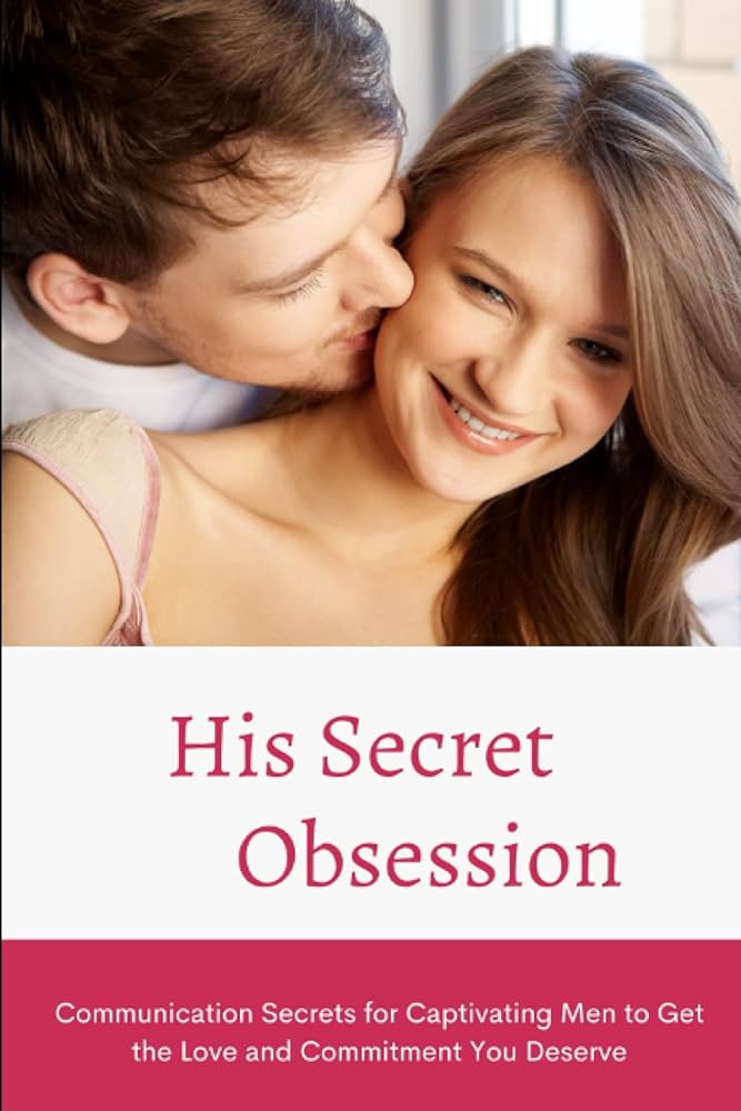 Unveiling His Secret Obsession: The Key to Understanding Every Man